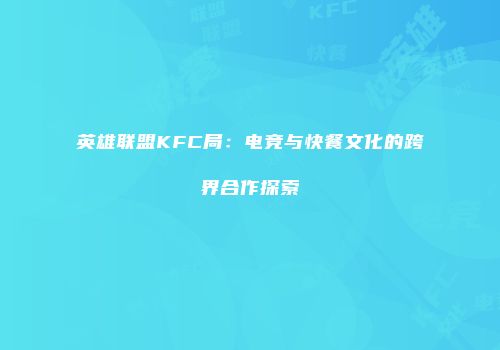 英雄联盟KFC局：电竞与快餐文化的跨界合作探索