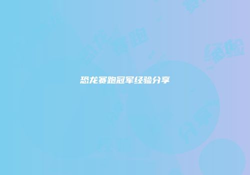 恐龙赛跑冠军经验分享