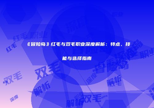 《冒险岛》红毛与双毛职业深度解析：特点、技能与选择指南