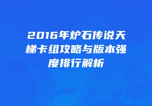 2016年炉石传说天梯卡组攻略与版本强度排行解析