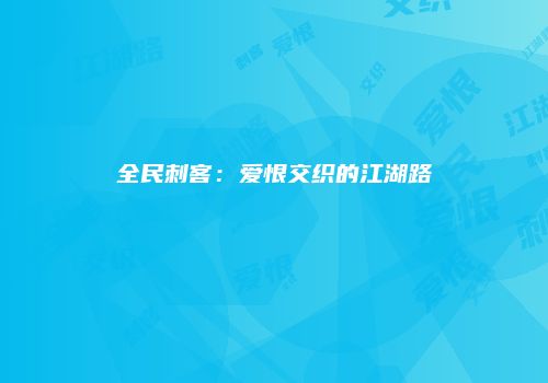 全民刺客：爱恨交织的江湖路