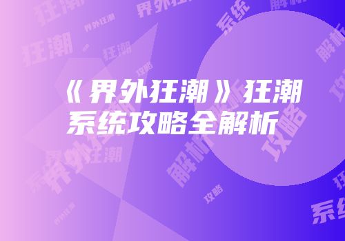 《界外狂潮》狂潮系统攻略全解析