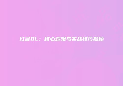 红警OL：核心逻辑与实战技巧揭秘