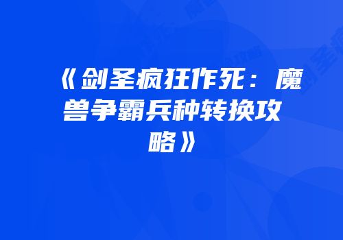 《剑圣疯狂作死:魔兽争霸兵种转换攻略》