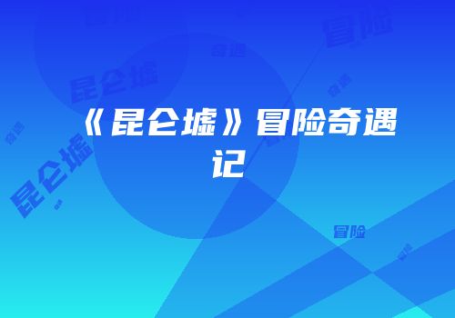 《昆仑墟》冒险奇遇记