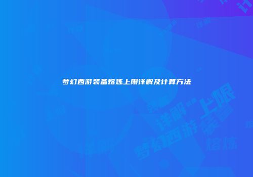 梦幻西游装备熔炼上限详解及计算方法