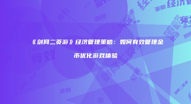 《剑网二页游》经济管理策略:如何有效管理金币优化游戏体验