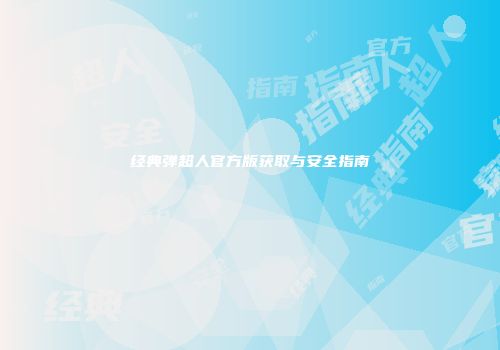经典弹超人官方版获取与安全指南