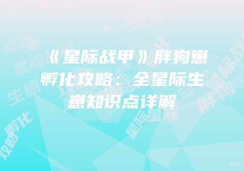 《星际战甲》胖狗崽孵化攻略：全星际生崽知识点详解