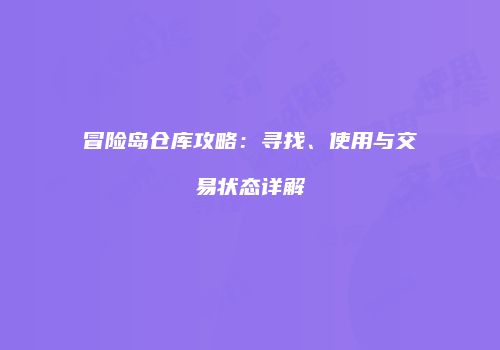 冒险岛仓库攻略：寻找、使用与交易状态详解