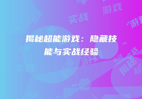 揭秘超能游戏：隐藏技能与实战经验