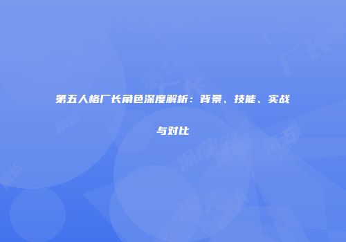 第五人格厂长角色深度解析：背景、技能、实战与对比