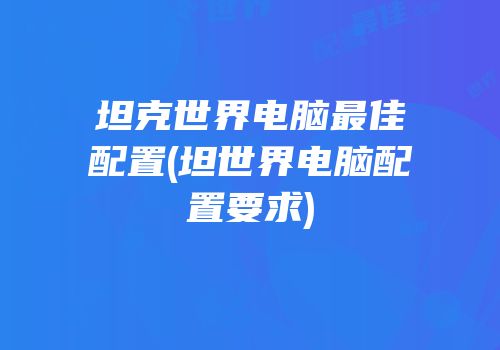 坦克世界电脑最佳配置(坦世界电脑配置要求)