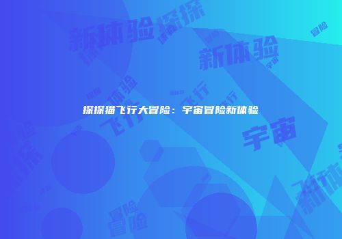 探探猫飞行大冒险：宇宙冒险新体验