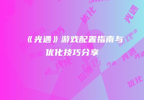《光遇》游戏配置指南与优化技巧分享
