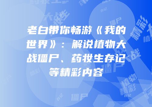 老白带你畅游《我的世界》：解说植物大战僵尸、药妆生存记等精彩内容