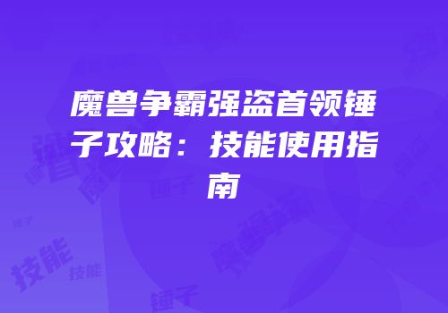 魔兽争霸强盗首领锤子攻略：技能使用指南