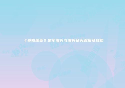 《泰拉瑞亚》地牢激光与激光钻头解析及攻略