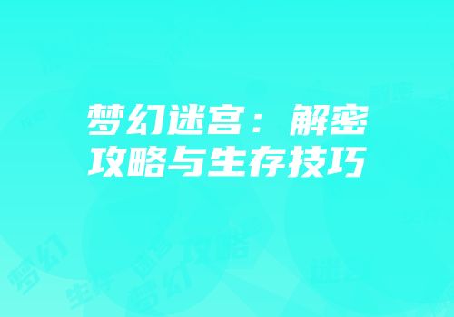 梦幻迷宫：解密攻略与生存技巧