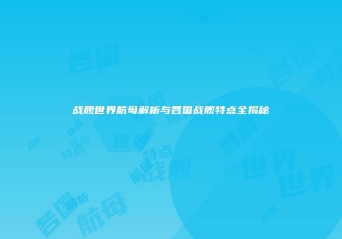 战舰世界航母解析与各国战舰特点全揭秘