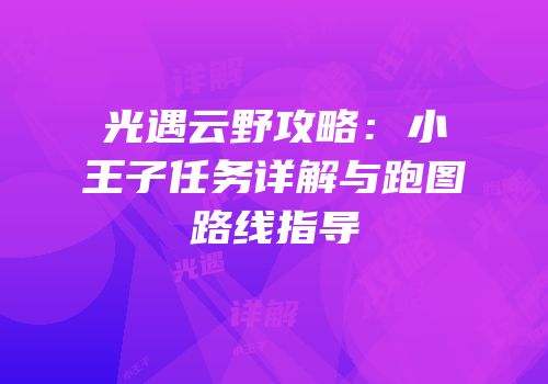 光遇云野攻略：小王子任务详解与跑图路线指导