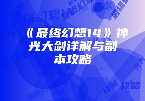 《最终幻想14》神光大剑详解与副本攻略