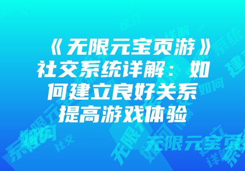 《无限元宝页游》社交系统详解:如何建立良好关系提高游戏体验