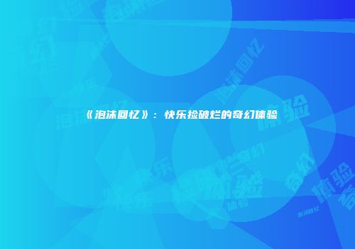 《泡沫回忆》：快乐捡破烂的奇幻体验