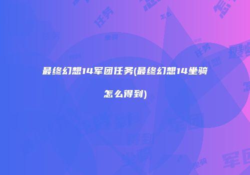 最终幻想14军团任务(最终幻想14坐骑怎么得到)