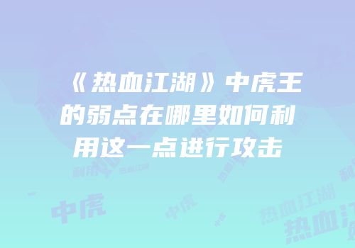 《热血江湖》中虎王的弱点在哪里如何利用这一点进行攻击