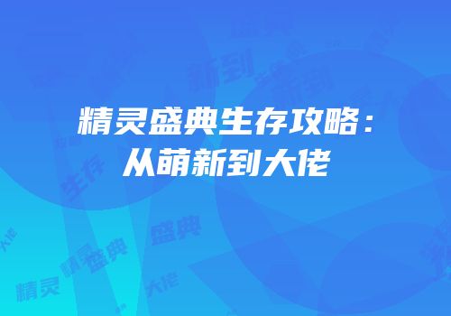 精灵盛典生存攻略：从萌新到大佬