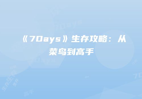 《7Days》生存攻略：从菜鸟到高手