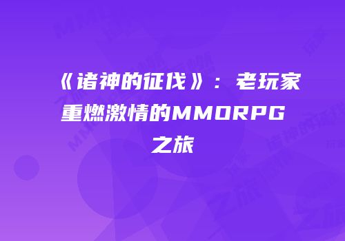 《诸神的征伐》：老玩家重燃激情的MMORPG之旅