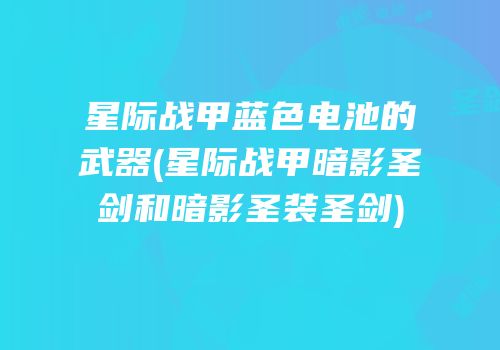 星际战甲蓝色电池的武器(星际战甲暗影圣剑和暗影圣装圣剑)