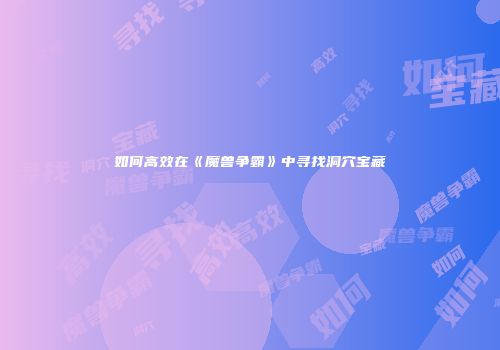 如何高效在《魔兽争霸》中寻找洞穴宝藏
