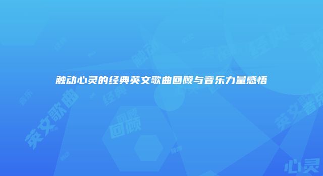 触动心灵的经典英文歌曲回顾与音乐力量感悟