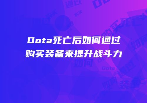 Dota死亡后如何通过购买装备来提升战斗力