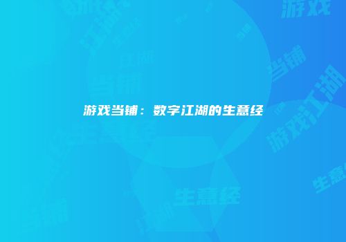 游戏当铺：数字江湖的生意经