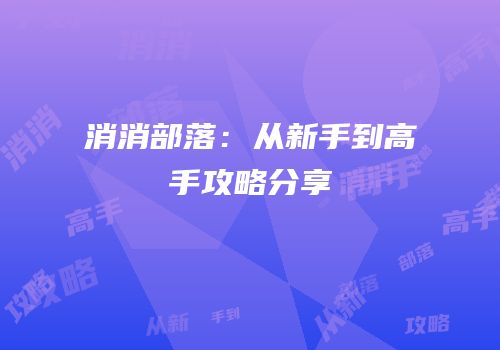消消部落：从新手到高手攻略分享