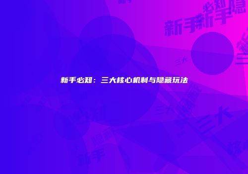 新手必知：三大核心机制与隐藏玩法