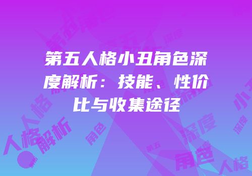 第五人格小丑角色深度解析：技能、性价比与收集途径