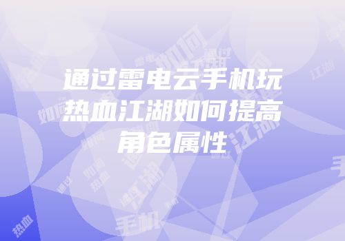 通过雷电云手机玩热血江湖如何提高角色属性