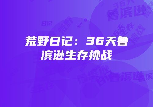 荒野日记：36天鲁滨逊生存挑战