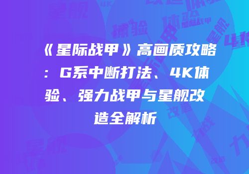 《星际战甲》高画质攻略：G系中断打法、4K体验、强力战甲与星舰改造全解析