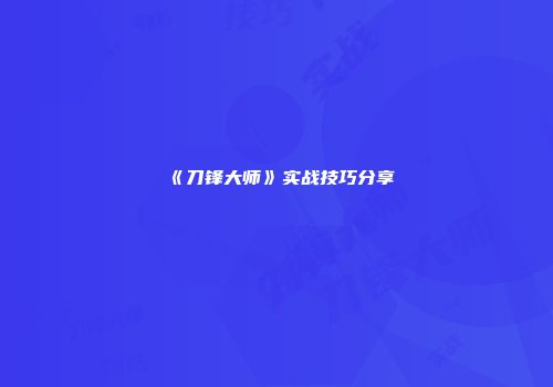 《刀锋大师》实战技巧分享