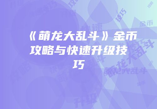 《萌龙大乱斗》金币攻略与快速升级技巧