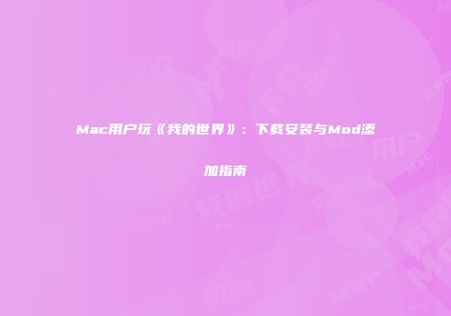 Mac用户玩《我的世界》：下载安装与Mod添加指南