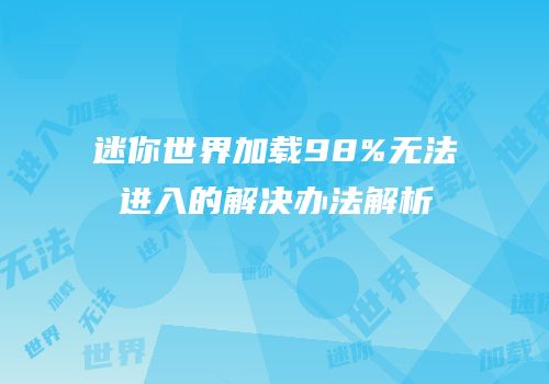迷你世界加载98%无法进入的解决办法解析