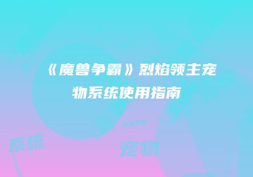 《魔兽争霸》烈焰领主宠物系统使用指南