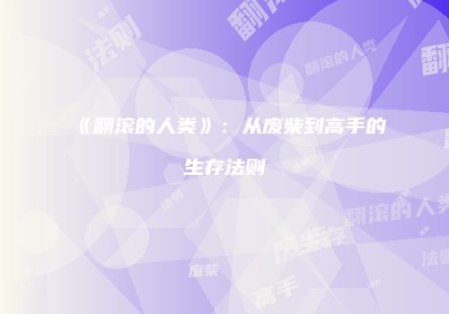 《翻滚的人类》：从废柴到高手的生存法则